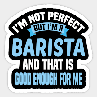 I'm Not Perfect But I'm A Barista And That Is Good Enough For Me Sticker